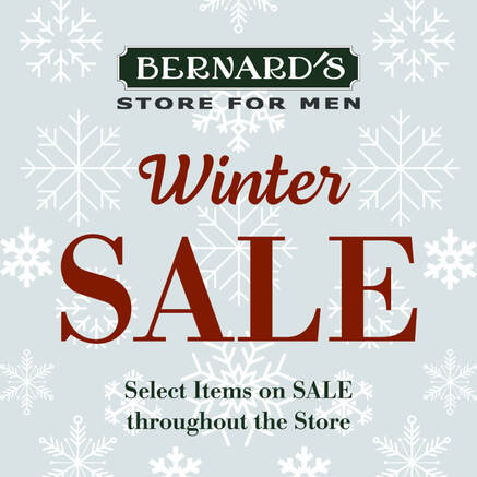 Bernards Store for Men - Winter SALE! Come Shop our Winter SALE! Select Items on SALE throughout the Store!
